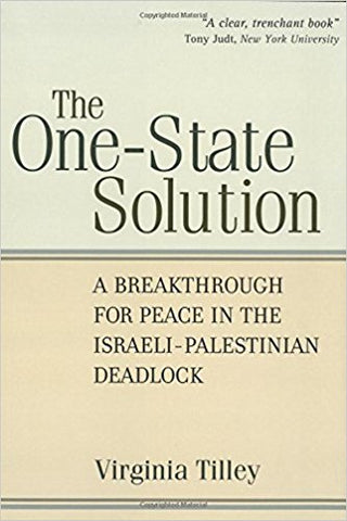 The One-State Solution: A Breakthrough for Peace in the Israeli-Palestinian Deadlock by Virginia Tilley