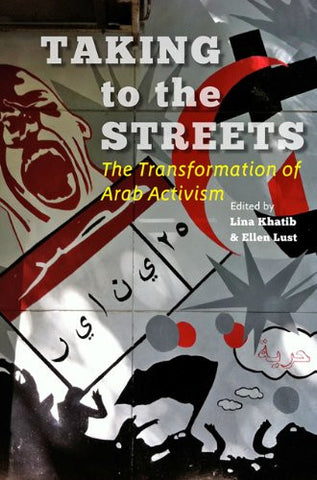 Taking to the Streets: The Transformation of Arab Activism by Lina Khatib and Ellen Lust