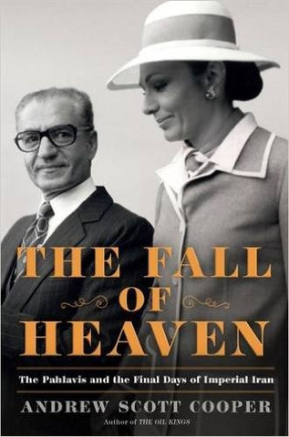 The Fall of Heaven: The Pahlavis and the Final Days of Imperial Iran by Andrew Scott Cooper