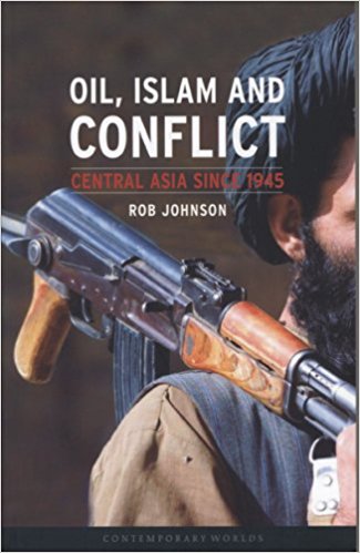 Oil, Islam, and Conflict: Central Asia since 1945 by Rob Johnson