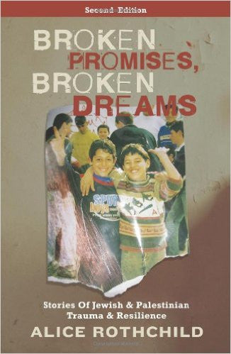 Broken Promises, Broken Dreams: Stories of Jewish and Palestinian Trauma and Resilience by Alice Rothchild