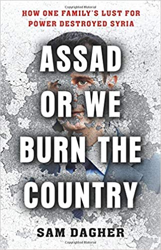 Assad or We Burn the Country: How One Family's Lust for Power Destroyed Syria by Sam Dagher