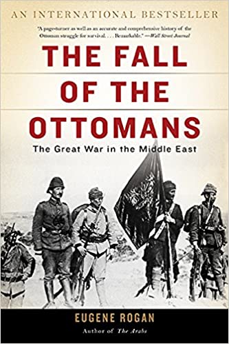 The Fall of the Ottomans: The Great War in the Middle East by Eugene Rogan