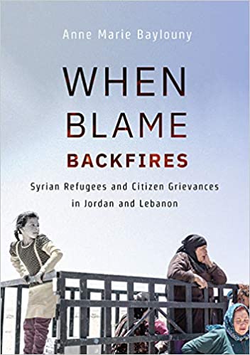 When Blame Backfires: Syrian Refugees and Citizen Grievances in Jordan and Lebanon by Anne Marie Baylouny