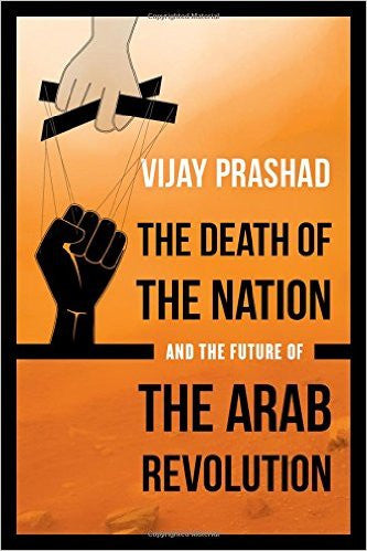 The Death of the Nation and the Future of the Arab Revolution by Vijay Prashad