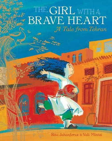 The Girl with a Brave Heart: A Tale from Tehran by Rita Jahanforuz and Vali Mintzi