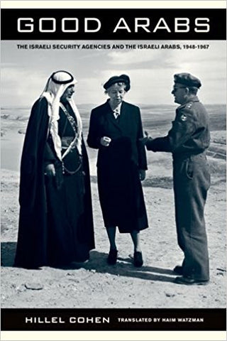 Good Arabs: The Israeli Security Agencies and the Israeli Arabs, 1948–1967 by Hillel Cohen