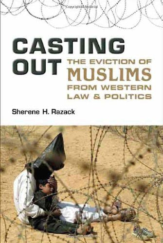 Casting Out: The Eviction of Muslims from Western Law and Politics by Sherene Razack