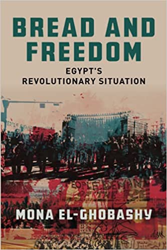 Bread and Freedom: Egypt's Revolutionary Situation by Mona El-Ghobashy