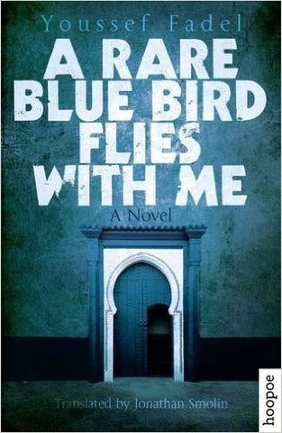 A Rare Blue Bird Flies with Me: A Novel by Youssef Fadel