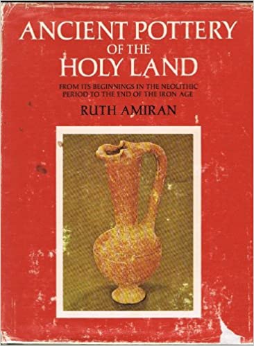 Ancient Pottery of the Holy Land: From Its Beginnings in the Neolithic Period to the End of the Iron Age by Ruth Amiran