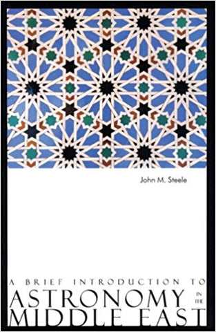 A Brief Introduction to Astronomy in the Middle East by John Steele