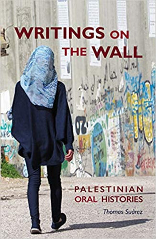Writings on the Wall: Palestinian Oral Histories by Thomas Suárez