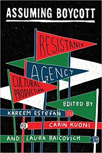 Assuming Boycott: Resistance, Agency and Cultural Production edited by Kareem Estefan, Carin Kuoni, and Laura Raicovich