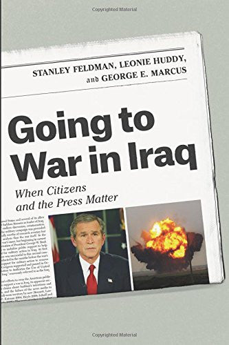 Going to War in Iraq: When Citizens and the Press Matter by Stanley Feldman, Leonie Huddy, and George E. Marcus