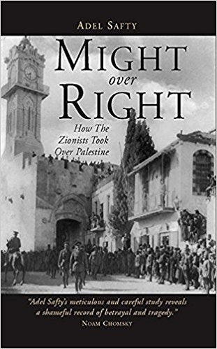 Might Over Right: How the Zionists Took Over Palestine by Adel Safty
