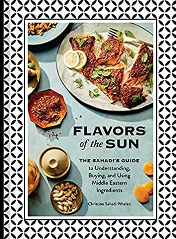 Flavors of the Sun: The Sahadi’s Guide to Understanding, Buying, and Using Middle Eastern Ingredients by Christine Sahadi Whelan