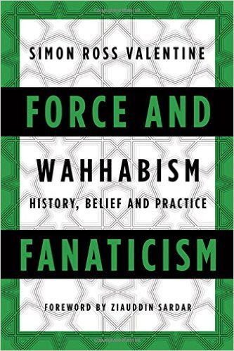 Force and Fanaticism: Wahhabism in Saudi Arabia and Beyond by Simon Ross Valentine