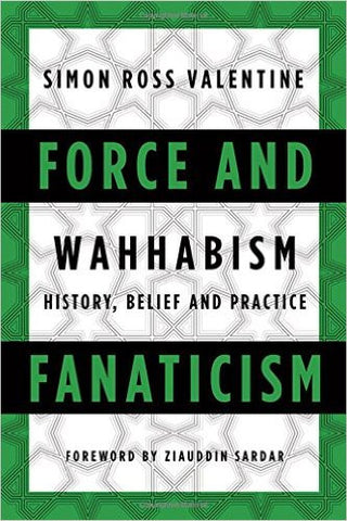 Force and Fanaticism: Wahhabism in Saudi Arabia and Beyond by Simon Ross Valentine