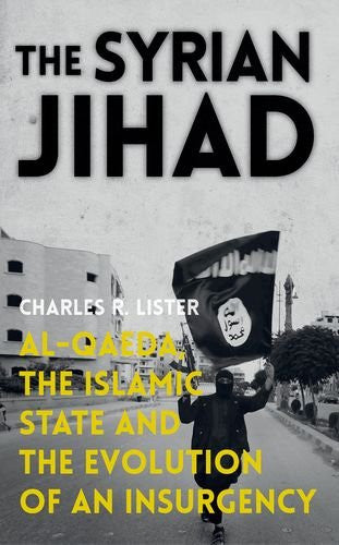 The Syrian Jihad: Al-Qaeda, the Islamic State and the Evolution of an Insurgency by Charles R. Lister