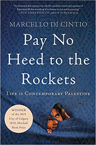 Pay No Heed to the Rockets: Life in Contemporary Palestine by Marcello Di Cintio