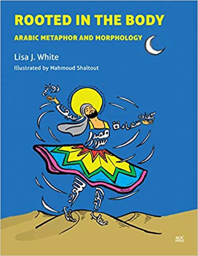 Rooted in the Body: Arabic Metaphor and Morphology by Lisa J. White and Mahmoud Shaltout
