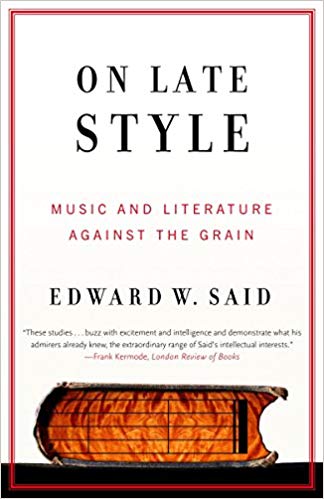 On Late Style: Music and Literature Against the Grain by Edward W. Said