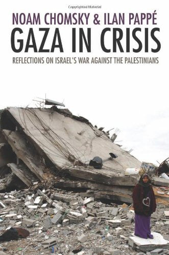 Gaza in Crisis: Reflections on Israel's War Against the Palestinians by Noam Chomsky & Ilan Pappe