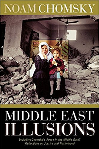 Middle East Illusions: Including Peace in the Middle East? Reflections on Justice and Nationhood by Noam Chomsky