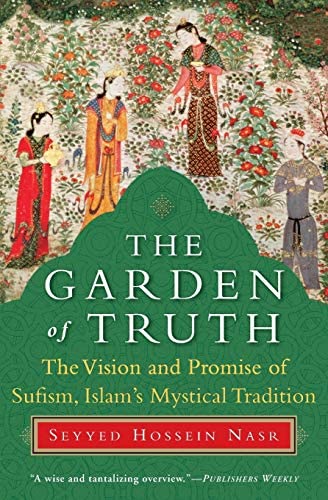 The Garden of Truth: The Vision and Promise of Sufism, Islam's Mystical Tradition by Seyyed Hossein Nasr