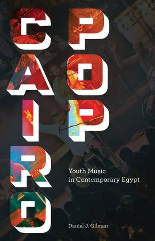 Cairo Pop: Youth Music in Contemporary Egypt by Daniel J. Gilman