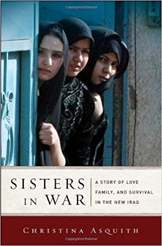Sisters in War: A Story of Love, Family, and Survival in the New Iraq by Christina Asquith