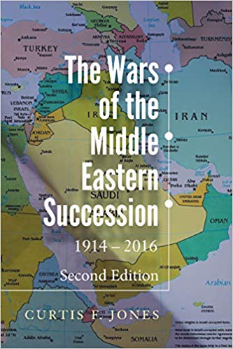 The Wars of the Middle Eastern Succession, Second Edition: 1914-2016 by Curtis F. Jones