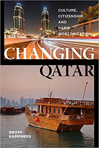 Changing Qatar: Culture, Citizenship, and Rapid Modernization by Geoff Harkness