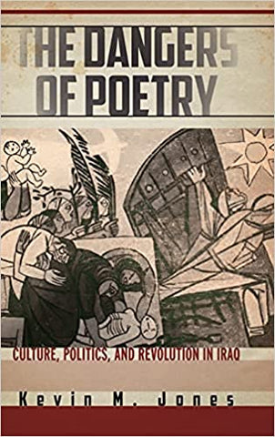 The Dangers of Poetry: Culture, Politics, and Revolution in Iraq by Kevin M. Jones
