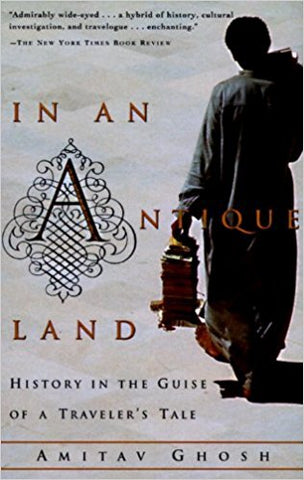 In an Antique Land: History in the Guise of a Traveler's Tale by Amitav Ghosh