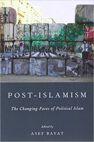 Post-Islamism: The Changing Faces of Political Islam by Asef Bayat