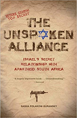 The Unspoken Alliance: Israel's Secret Relationship with Apartheid South Africa by Sasha Polakow-Suransky
