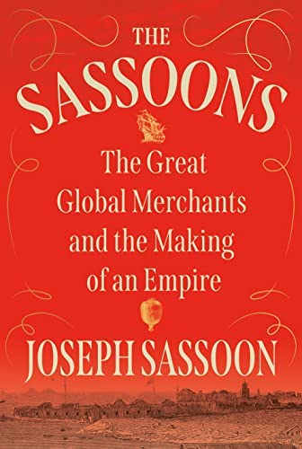 The Sassoons: The Great Global Merchants and the Making of an Empire by Jospeh Sassoon