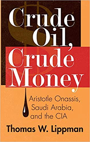 Crude Oil, Crude Money: Aristotle Onassis, Saudi Arabia, and the CIA by Thomas W. Lippman