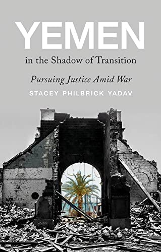 Yemen in the Shadow of Transition: Pursuing Justice Amid War by Stacey Philbrick Yadav