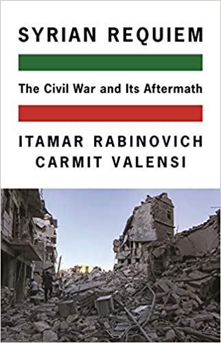 Syrian Requiem: The Civil War and Its Aftermath by Itamar Rabinovich and Carmit Valensi