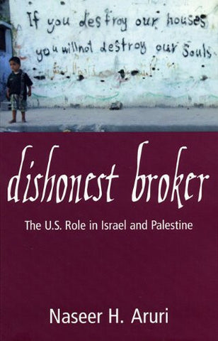 Dishonest Broker: The Role of the United States in Palestine and Israel by Nasser Aruri