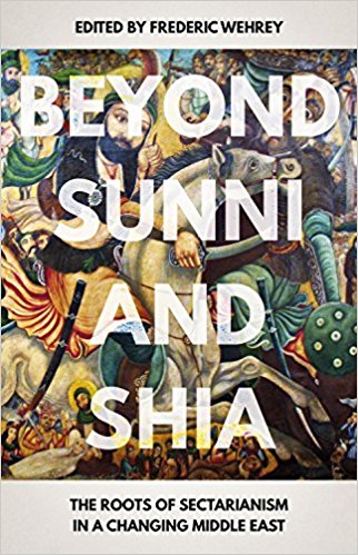 Beyond Sunni and Shia: The Roots of Sectarianism in a Changing Middle East edited by Fredric Wehrey