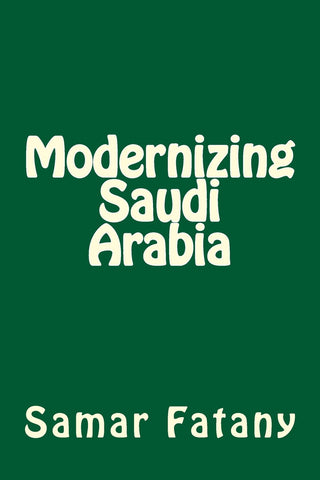 Modernizing Saudi Arabia by Samar H. Fatany