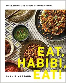 Eat, Habibi, Eat!: Fresh Recipes for Modern Egyptian Cooking by Shahir Massoud