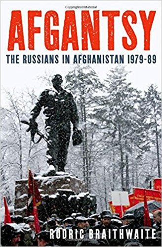 Afgantsy: The Russians in Afghanistan 1979-89 by Rodric Braithwaite