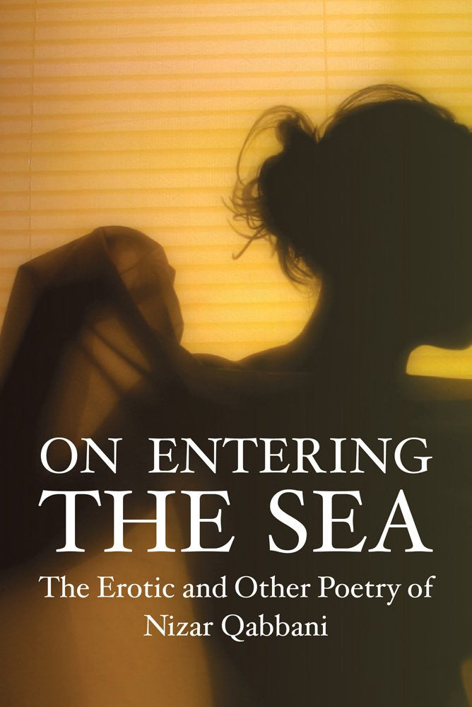 On Entering the Sea: The Erotic and Other Poetry of Nizar Qabbani by Nizar Qabbani