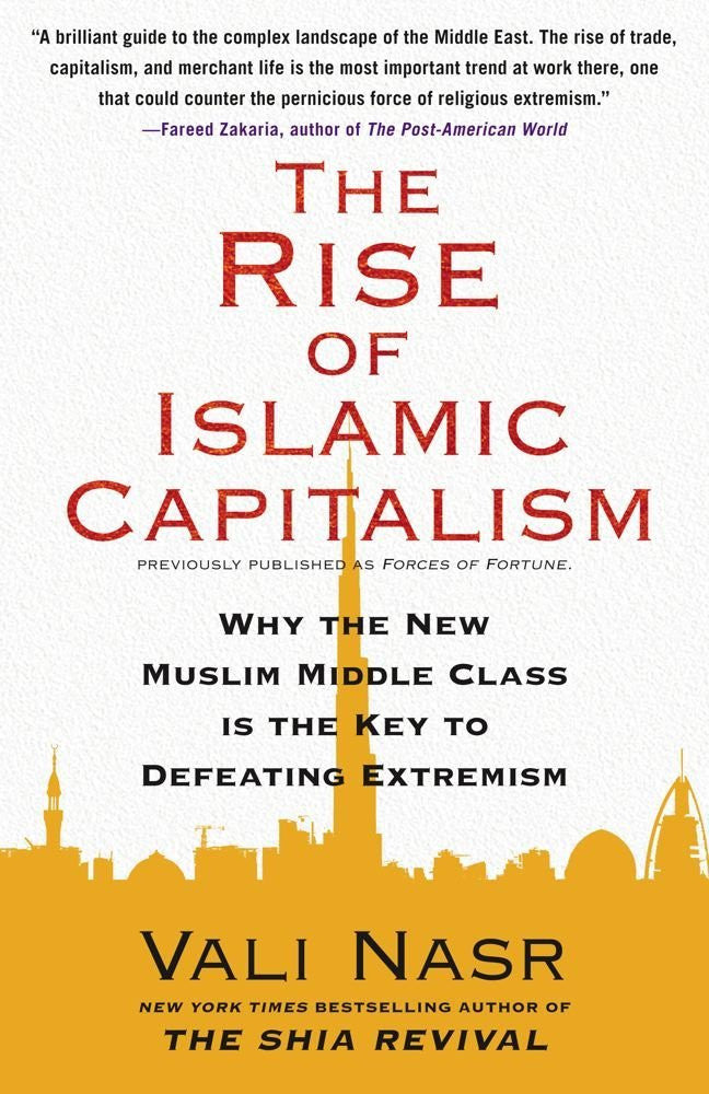 The Rise of Islamic Capitalism: Why the New Muslim Middle Class Is the Key to Defeating Extremism by Vali Nasr