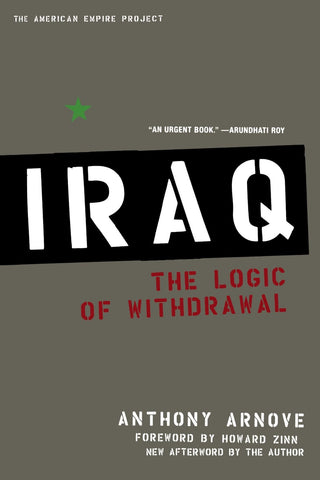 Iraq: The Logic of Withdrawal by Anthony Arnove